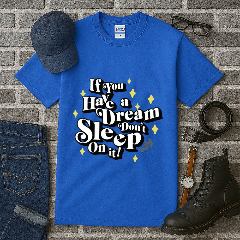 If You Have A Dream DonT Sleep On It Tall T-Shirt