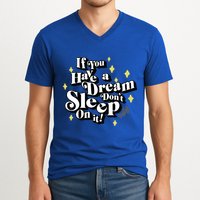 If You Have A Dream DonT Sleep On It V-Neck T-Shirt