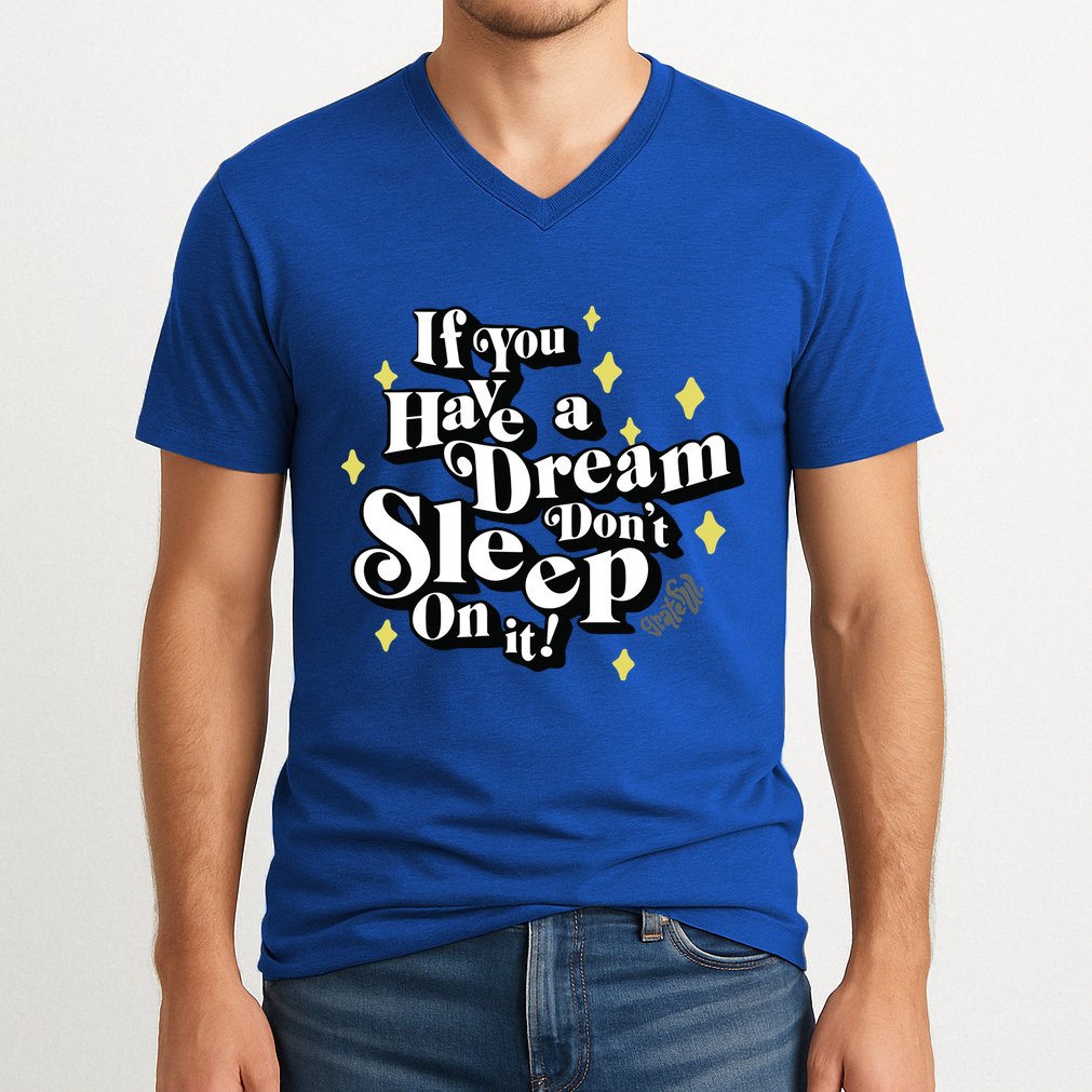 If You Have A Dream DonT Sleep On It V-Neck T-Shirt