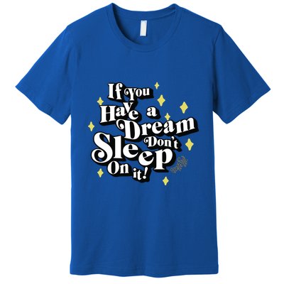If You Have A Dream DonT Sleep On It Premium T-Shirt