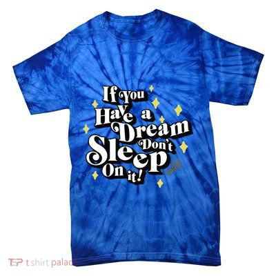 If You Have A Dream DonT Sleep On It Tie-Dye T-Shirt