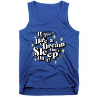 If You Have A Dream DonT Sleep On It Tank Top