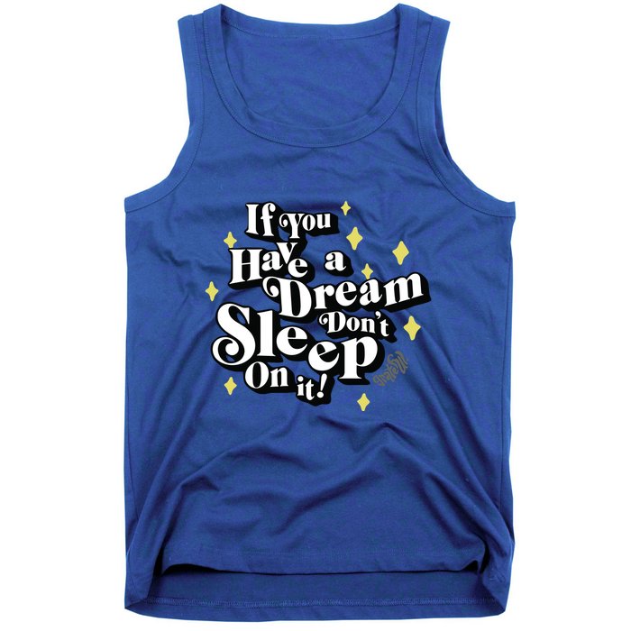 If You Have A Dream DonT Sleep On It Tank Top