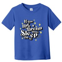If You Have A Dream DonT Sleep On It Toddler T-Shirt