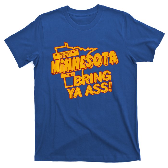 If You Haven’T Been To Minnesota Then Bring Ya Ass T-Shirt