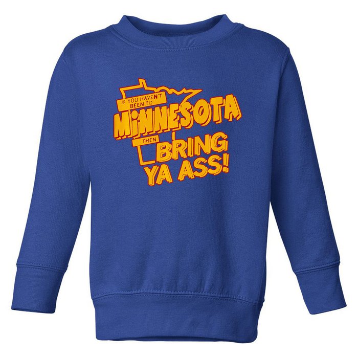 If You Haven’T Been To Minnesota Then Bring Ya Ass Toddler Sweatshirt