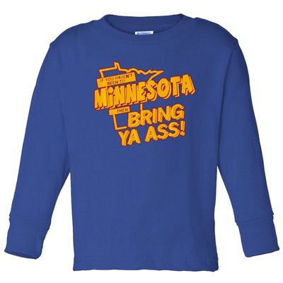 If You Haven’T Been To Minnesota Then Bring Ya Ass Toddler Long Sleeve Shirt