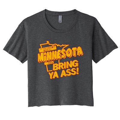 If You Haven’T Been To Minnesota Then Bring Ya Ass Women's Crop Top Tee