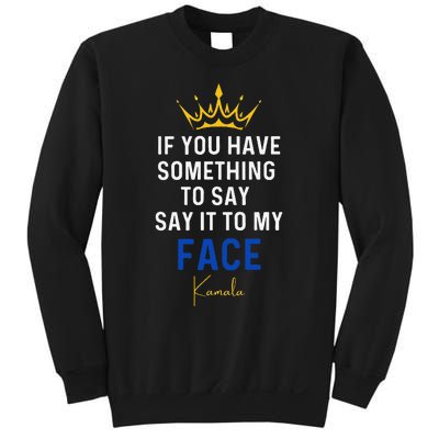 If You Have Something To Say It To My Face Kamala Harris Gift Sweatshirt