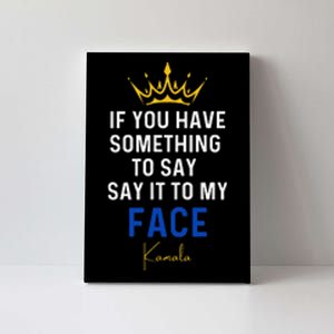 If You Have Something To Say It To My Face Kamala Harris Gift Canvas