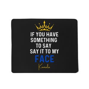 If You Have Something To Say It To My Face Kamala Harris Gift Mousepad