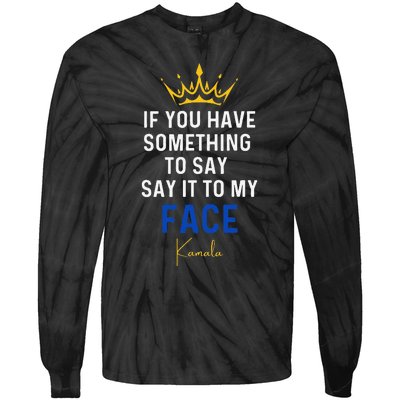 If You Have Something To Say It To My Face Kamala Harris Gift Tie-Dye Long Sleeve Shirt