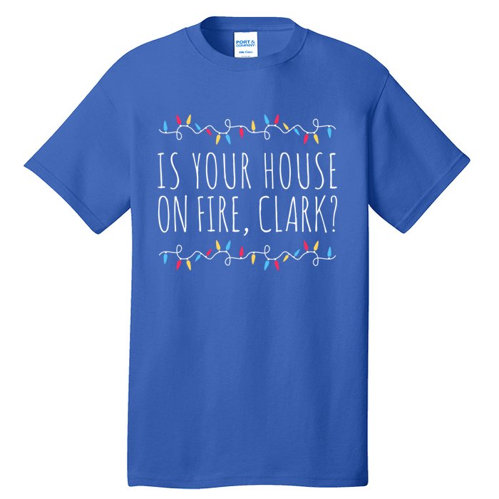 Is Your House On Fire Clark Funny Sayings Christmas Cute Gift Tall T-Shirt