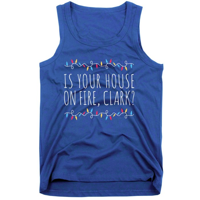 Is Your House On Fire Clark Funny Sayings Christmas Cute Gift Tank Top