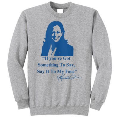 If You Have Something To Say It To My Face Kamala Harris Tall Sweatshirt