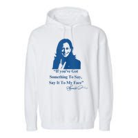 If You Have Something To Say It To My Face Kamala Harris Garment-Dyed Fleece Hoodie