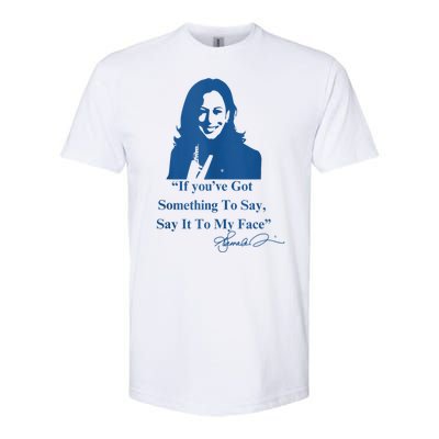 If You Have Something To Say It To My Face Kamala Harris Softstyle CVC T-Shirt