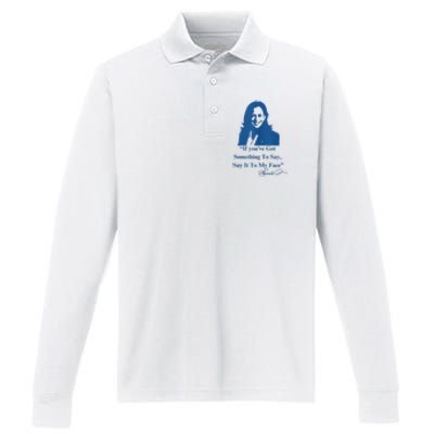 If You Have Something To Say It To My Face Kamala Harris Performance Long Sleeve Polo