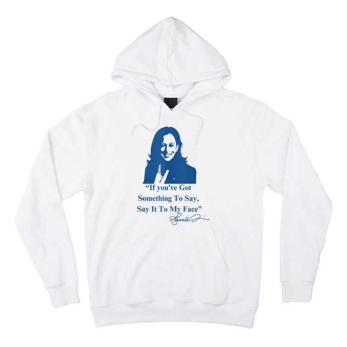 If You Have Something To Say It To My Face Kamala Harris Hoodie