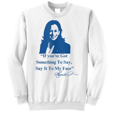 If You Have Something To Say It To My Face Kamala Harris Sweatshirt