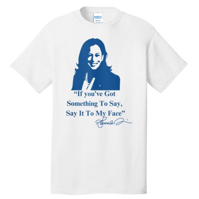 If You Have Something To Say It To My Face Kamala Harris Tall T-Shirt