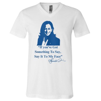 If You Have Something To Say It To My Face Kamala Harris V-Neck T-Shirt