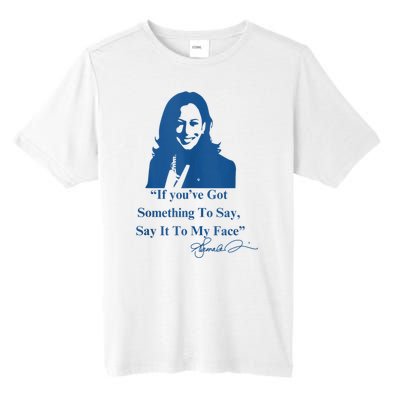 If You Have Something To Say It To My Face Kamala Harris Tall Fusion ChromaSoft Performance T-Shirt