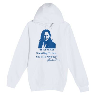 If You Have Something To Say It To My Face Kamala Harris Premium Pullover Hoodie