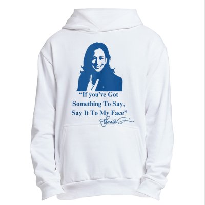 If You Have Something To Say It To My Face Kamala Harris Urban Pullover Hoodie