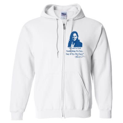 If You Have Something To Say It To My Face Kamala Harris Full Zip Hoodie