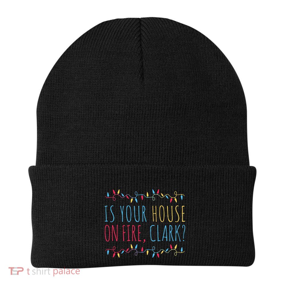 Is Your House On Fire Clark Funny Sayings Xmas Holidays Great Gift Beanie