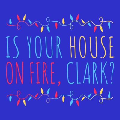 Is Your House On Fire Clark Funny Sayings Xmas Holidays Great Gift T-Shirt