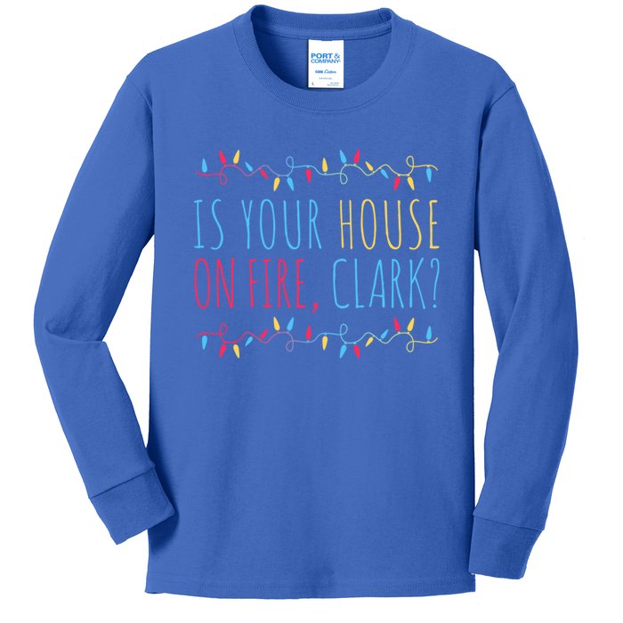 Is Your House On Fire Clark Funny Sayings Xmas Holidays Great Gift Kids Long Sleeve Shirt