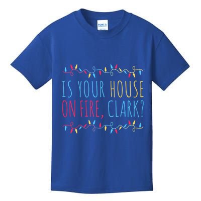 Is Your House On Fire Clark Funny Sayings Xmas Holidays Great Gift Kids T-Shirt
