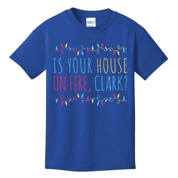 Is Your House On Fire Clark Funny Sayings Xmas Holidays Great Gift Kids T-Shirt