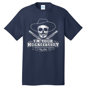 Im Your Huckleberry Say When Tall T-Shirt