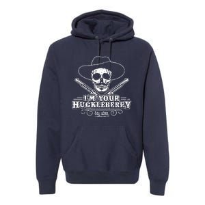 Im Your Huckleberry Say When Premium Hoodie