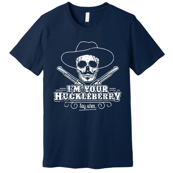 Im Your Huckleberry Say When Premium T-Shirt