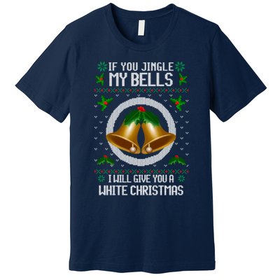 If You Jingle My Bells Ugly Christmas Premium T-Shirt