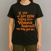 If You Just Now Tuning Into Basketball We Told You So T-Shirt