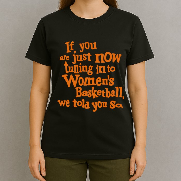 If You Just Now Tuning Into Basketball We Told You So T-Shirt