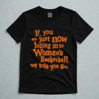 If You Just Now Tuning Into Basketball We Told You So T-Shirt