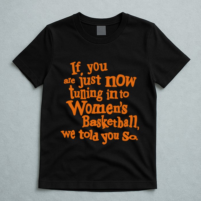 If You Just Now Tuning Into Basketball We Told You So T-Shirt