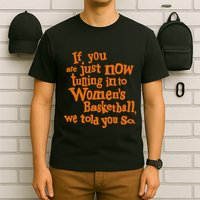 If You Just Now Tuning Into Basketball We Told You So T-Shirt