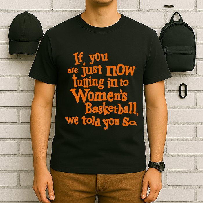 If You Just Now Tuning Into Basketball We Told You So T-Shirt