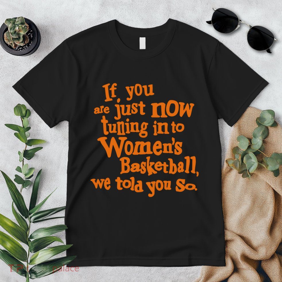If You Just Now Tuning Into Basketball We Told You So Premium T-Shirt