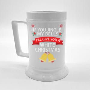 If You Jingle My Bells I Will Give You A White Christmas Beer Stein