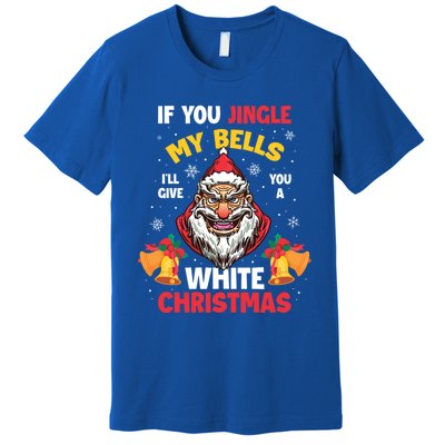 If You Jingle My Bells Ill Give You A White Christmas Gift Premium T-Shirt