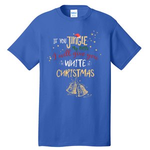 If You Jingle My Bells Ill Give You A White Christmas Funny Meaningful Gift Tall T-Shirt