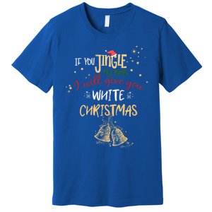 If You Jingle My Bells Ill Give You A White Christmas Funny Meaningful Gift Premium T-Shirt